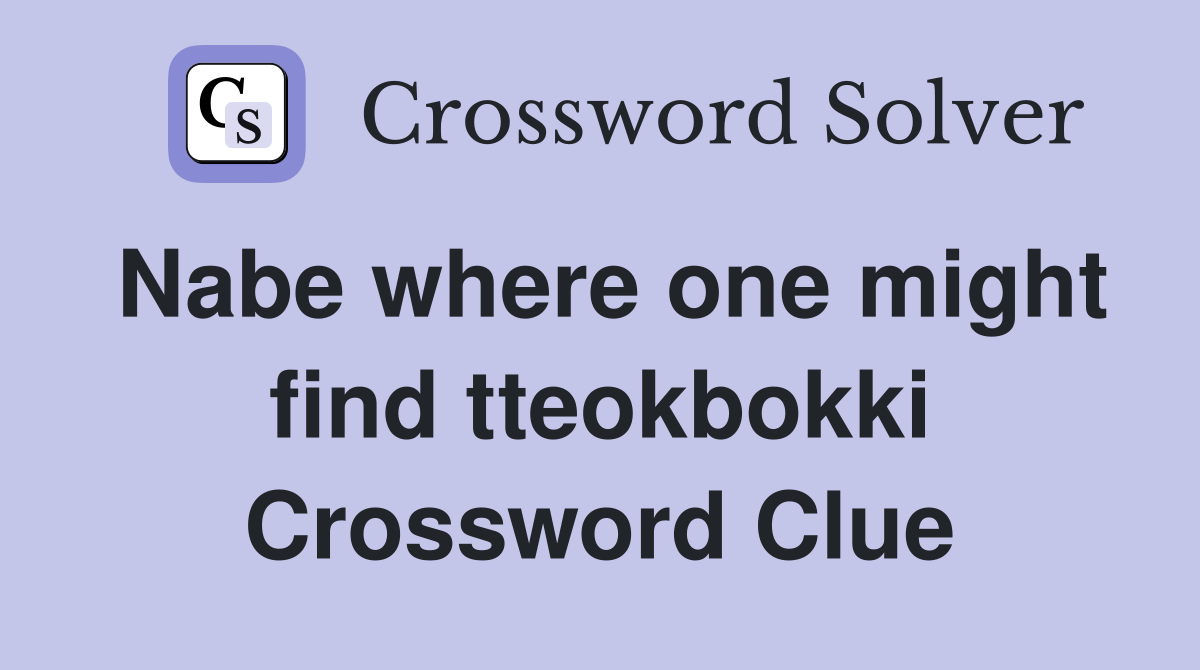 nabe-where-one-might-find-tteokbokki-crossword-clue-answers